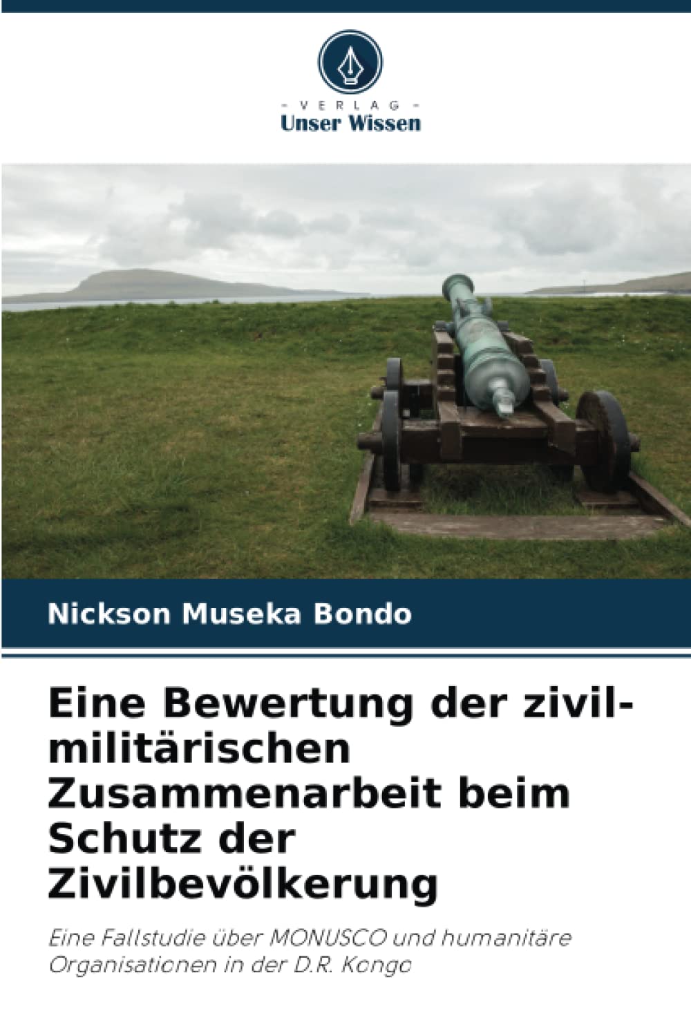 Eine Bewertung der zivil-militärischen Zusammenarbeit beim Schutz der Zivilbevölkerung: Eine Fallstudie über MONUSCO und humanitäre Organisationen in der D.R. Kongo Law
