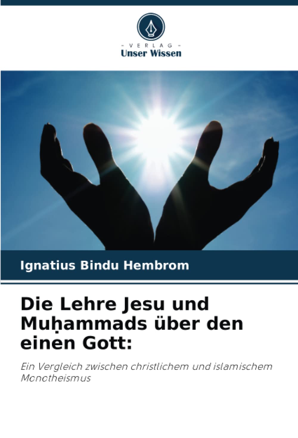 Die Lehre Jesu und Muḥammads über den einen Gott:: Ein Vergleich zwischen christlichem und islamischem Monotheismus Religion & Esotericism