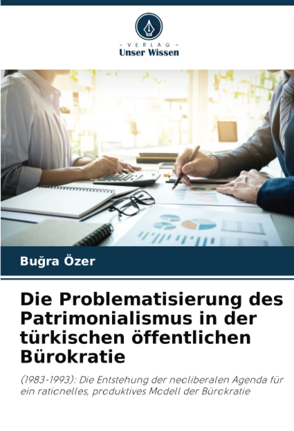 Die Problematisierung des Patrimonialismus in der türkischen öffentlichen Bürokratie: (1983-1993): Die Entstehung der neoliberalen Agenda für ein rationelles, produktives Modell der Bürokratie Law