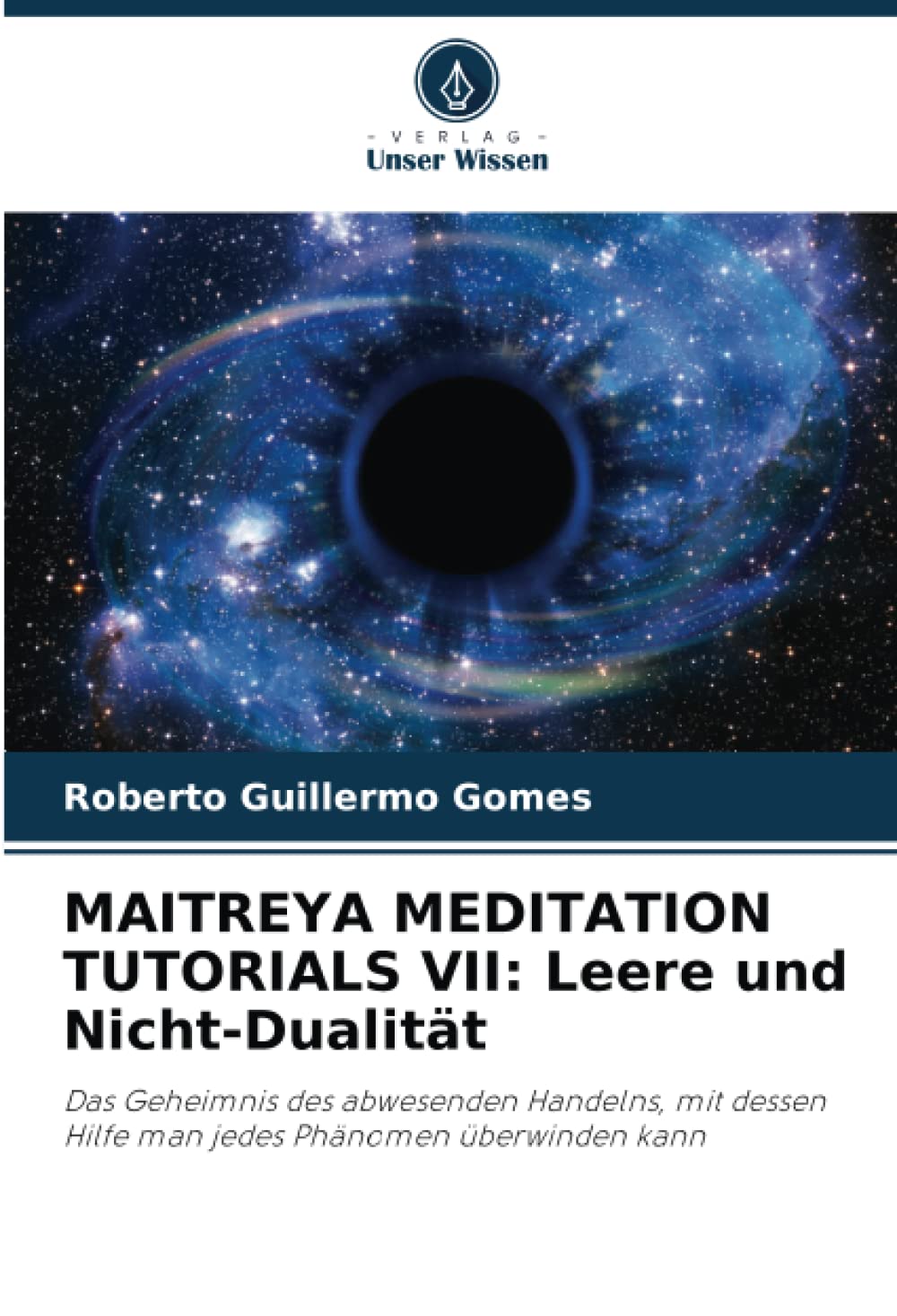 MAITREYA MEDITATION TUTORIALS VII: Leere und Nicht-Dualität: Das Geheimnis des abwesenden Handelns, mit dessen Hilfe man jedes Phänomen überwinden kann Philosophy