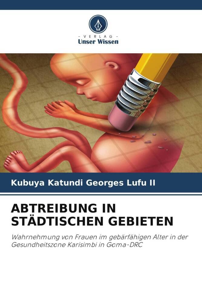 ABTREIBUNG IN STÄDTISCHEN GEBIETEN: Wahrnehmung von Frauen im gebärfähigen Alter in der Gesundheitszone Karisimbi in Goma-DRC Medicine