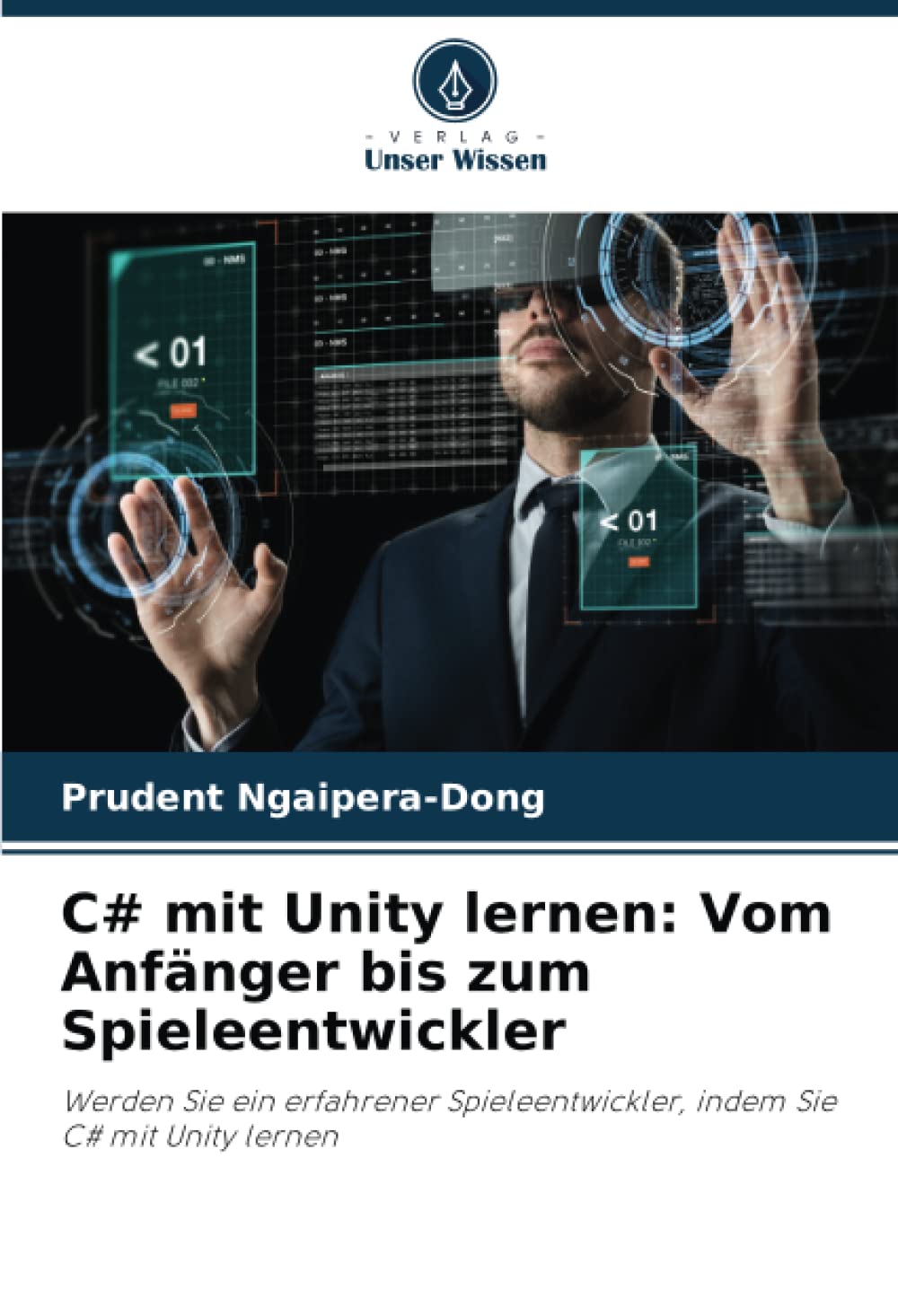 C# mit Unity lernen: Vom Anfänger bis zum Spieleentwickler: Werden Sie ein erfahrener Spieleentwickler, indem Sie C# mit Unity lernen Computer Science