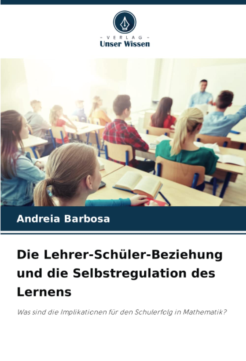 Die Lehrer-Schüler-Beziehung und die Selbstregulation des Lernens: Was sind die Implikationen für den Schulerfolg in Mathematik? Psychology