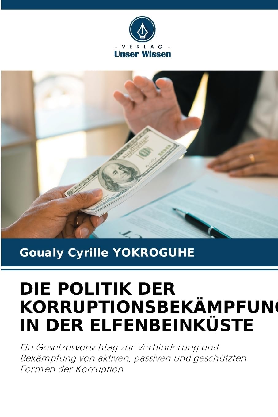 DIE POLITIK DER KORRUPTIONSBEKÄMPFUNG IN DER ELFENBEINKÜSTE: Ein Gesetzesvorschlag zur Verhinderung und Bekämpfung von aktiven, passiven und geschützten Formen der Korruption Law