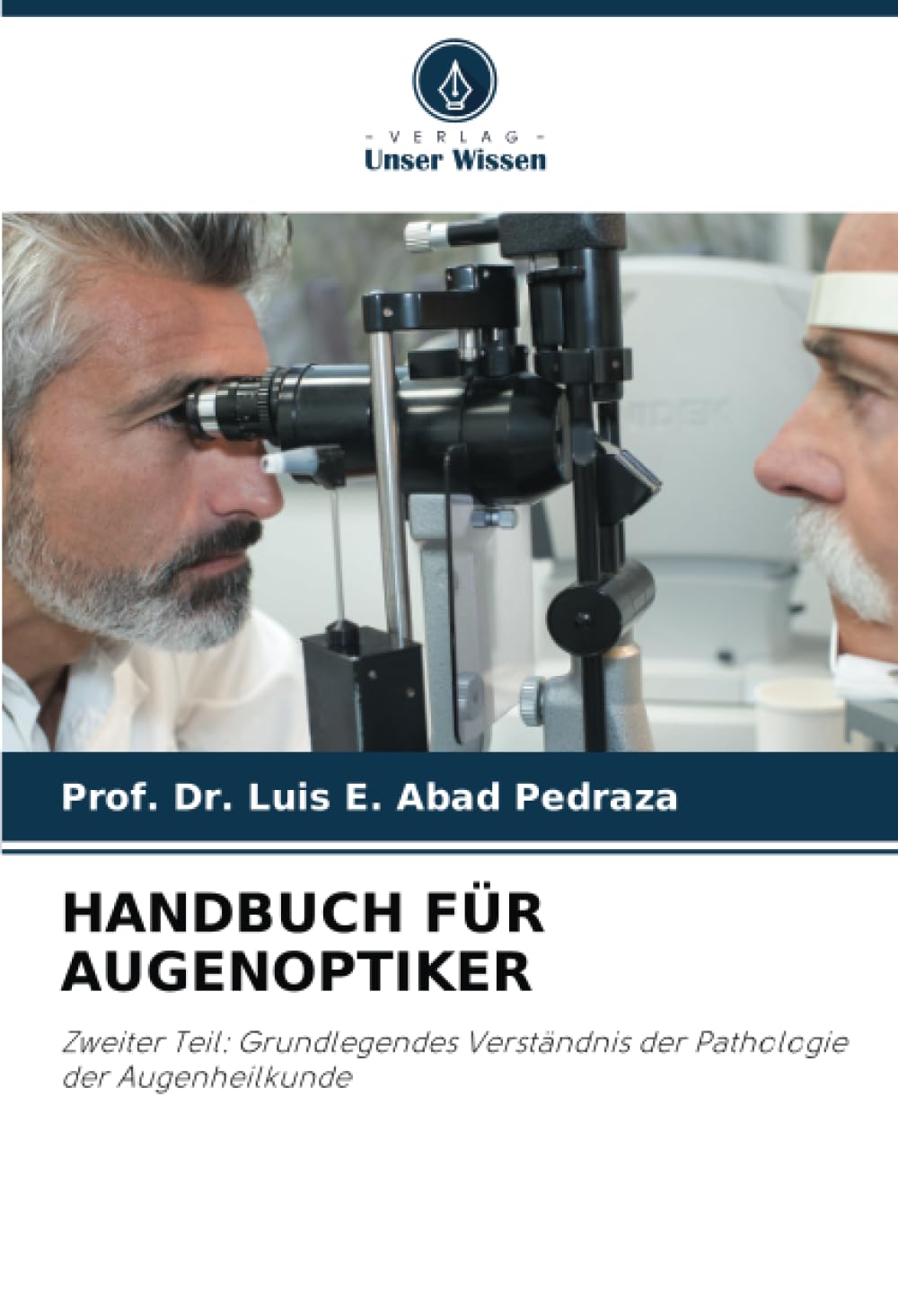 HANDBUCH FÜR AUGENOPTIKER: Zweiter Teil: Grundlegendes Verständnis der Pathologie der Augenheilkunde Medicine
