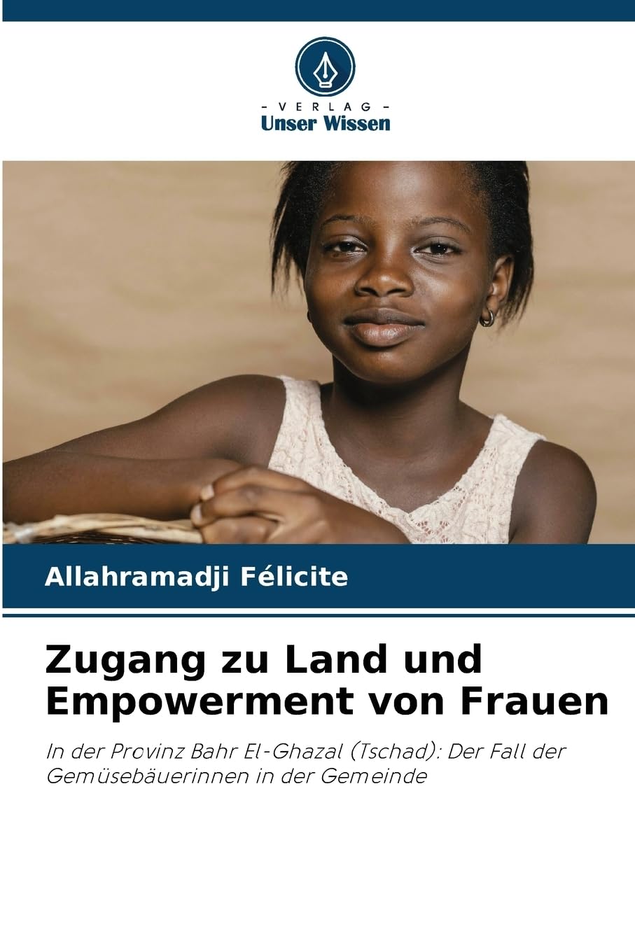 Zugang zu Land und Empowerment von Frauen: In der Provinz Bahr El-Ghazal (Tschad): Der Fall der Gemüsebäuerinnen in der Gemeinde Media & Communication
