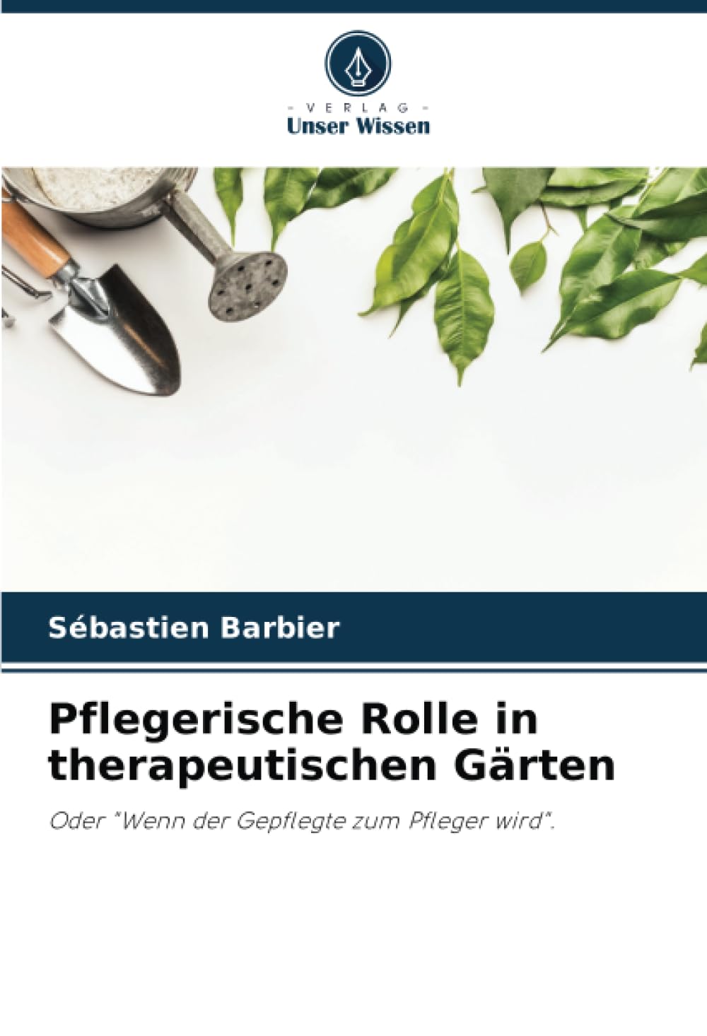 Pflegerische Rolle in therapeutischen Gärten: Oder "Wenn der Gepflegte zum Pfleger wird". Medicine
