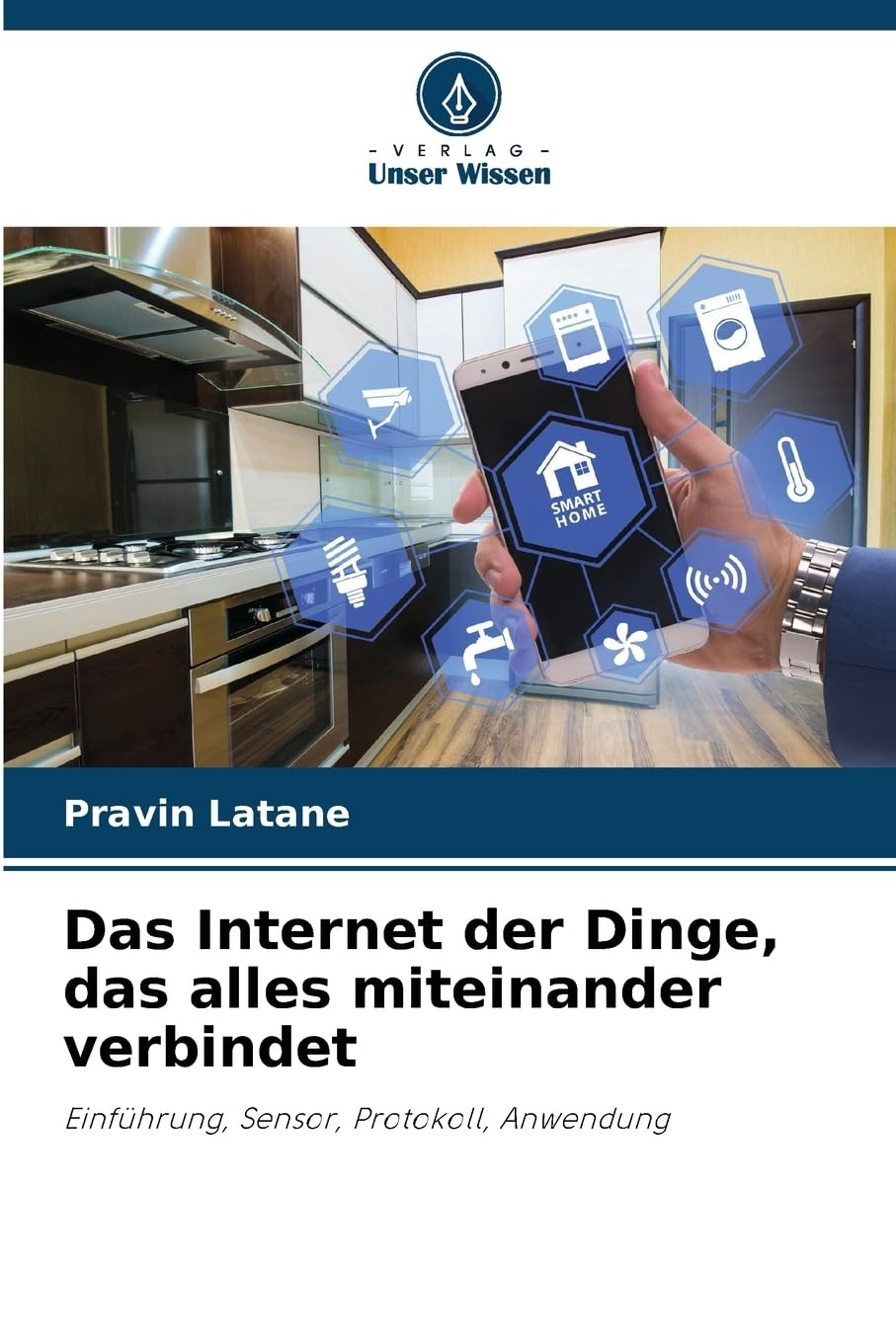 Das Internet der Dinge, das alles miteinander verbindet: Einführung, Sensor, Protokoll, Anwendung Business & Technology