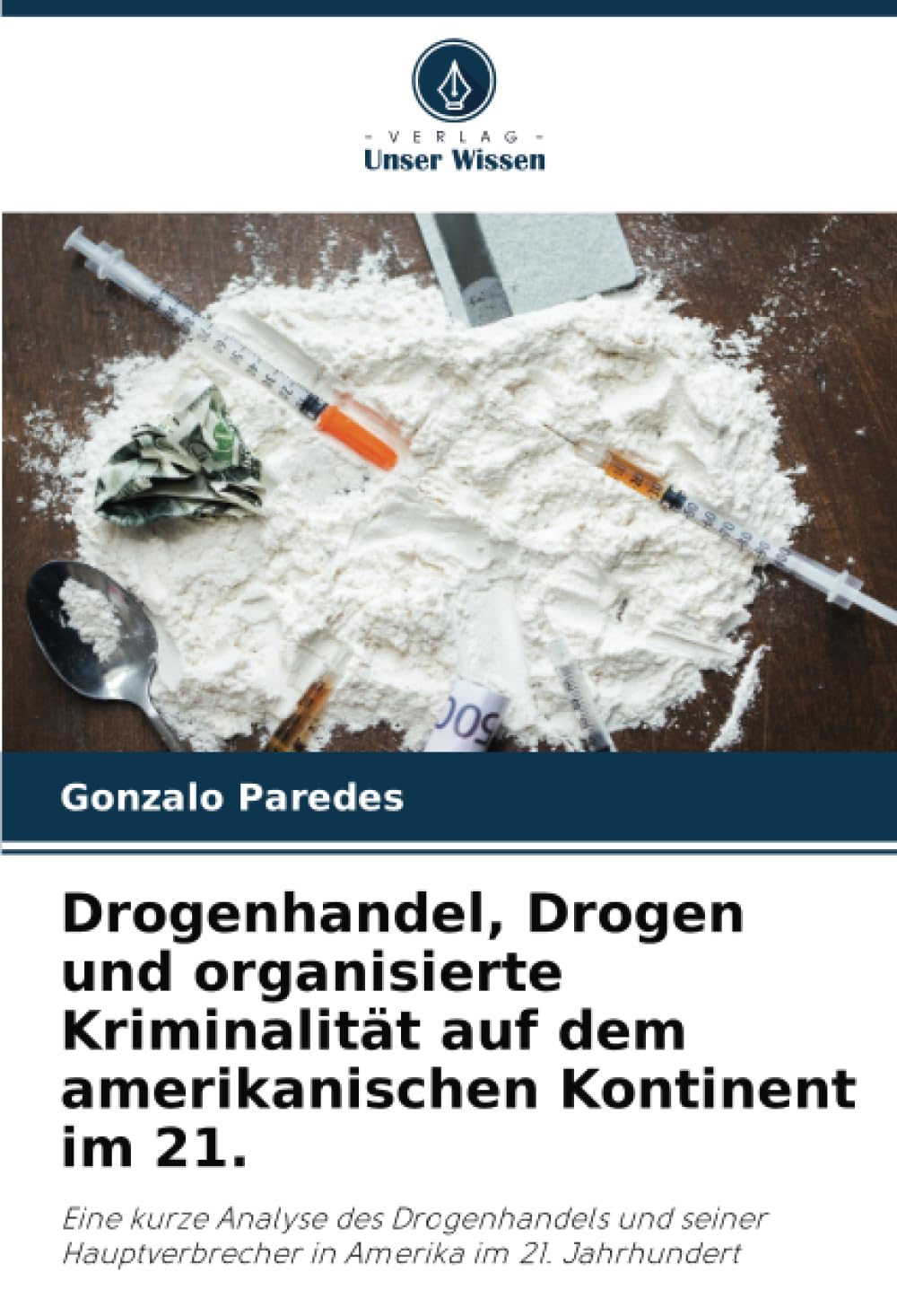 Drogenhandel, Drogen und organisierte Kriminalität auf dem amerikanischen Kontinent im 21.: Eine kurze Analyse des Drogenhandels und seiner Hauptverbrecher in Amerika im 21. Jahrhundert Law