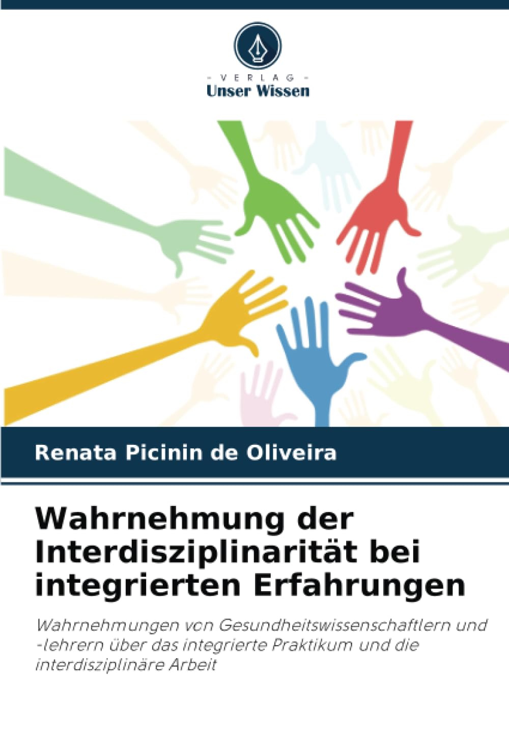 Wahrnehmung der Interdisziplinarität bei integrierten Erfahrungen: Wahrnehmungen von Gesundheitswissenschaftlern und -lehrern über das integrierte Praktikum und die interdisziplinäre Arbeit Books