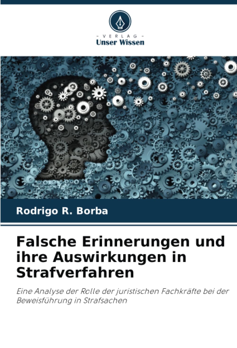 Falsche Erinnerungen und ihre Auswirkungen in Strafverfahren: Eine Analyse der Rolle der juristischen Fachkräfte bei der Beweisführung in Strafsachen Law