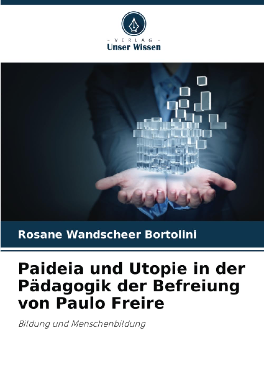 Paideia und Utopie in der Pädagogik der Befreiung von Paulo Freire: Bildung und Menschenbildung Learning & Reference