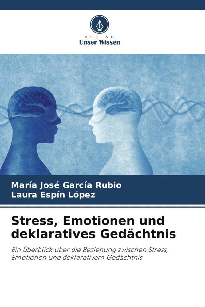 Stress, Emotionen und deklaratives Gedächtnis: Ein Überblick über die Beziehung zwischen Stress, Emotionen und deklarativem Gedächtnis Psychology