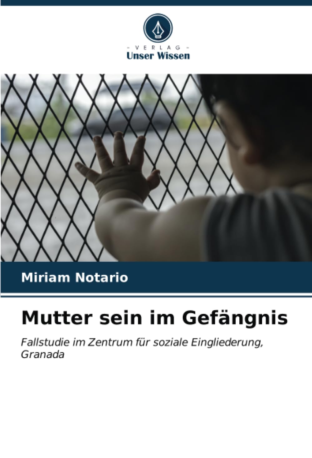 Mutter sein im Gefängnis: Fallstudie im Zentrum für soziale Eingliederung, Granada Social Sciences