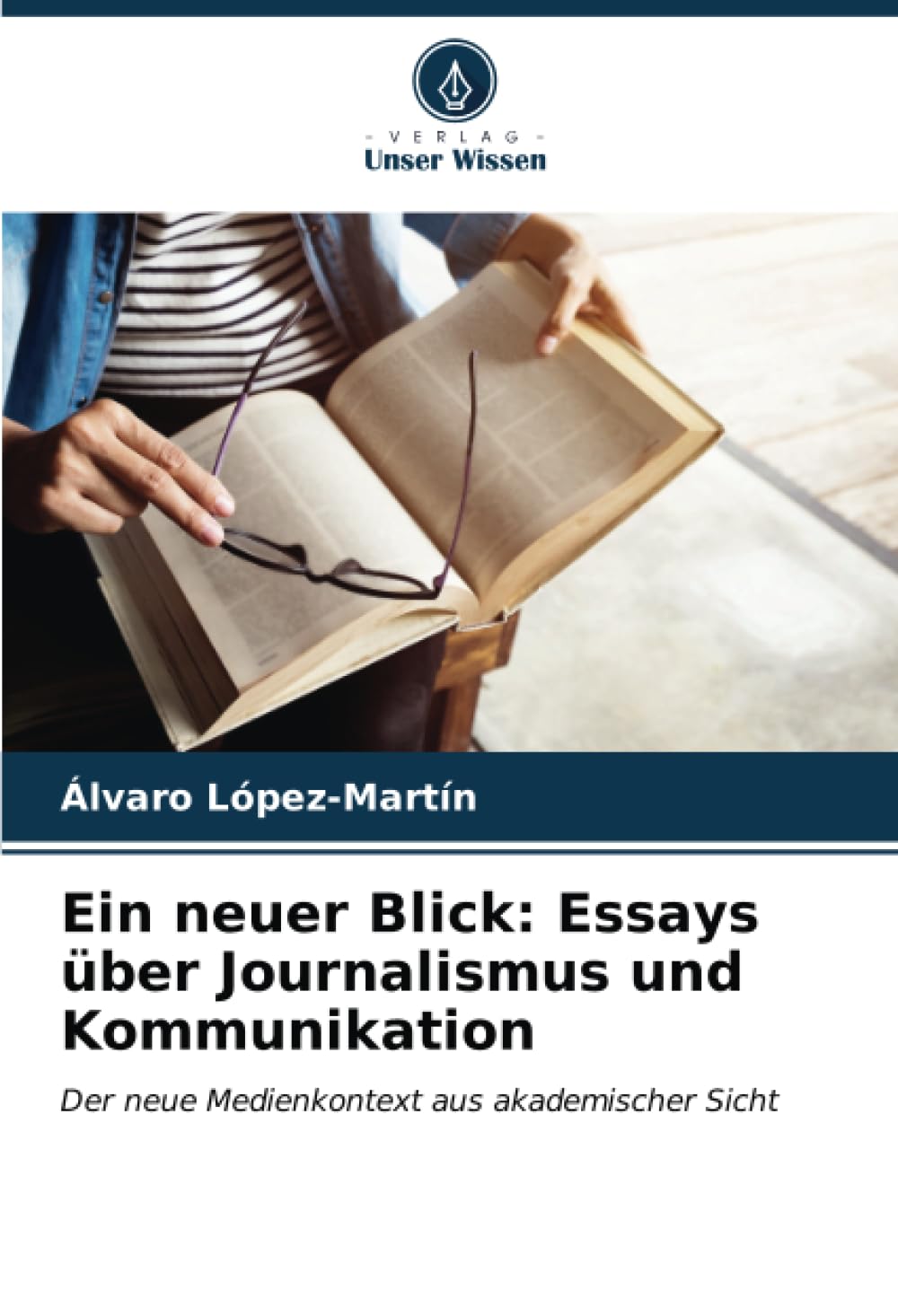 Ein neuer Blick: Essays über Journalismus und Kommunikation: Der neue Medienkontext aus akademischer Sicht Social Sciences