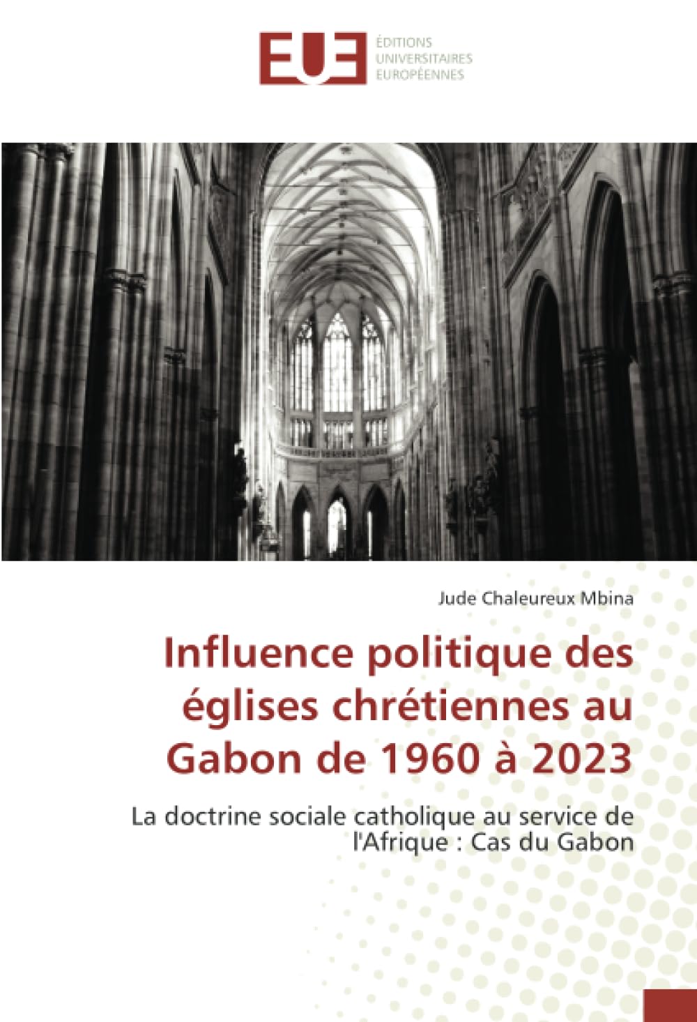 Influence politique des églises chrétiennes au Gabon de 1960 à 2023: La doctrine sociale catholique au service de l'Afrique : Cas du Gabon: La ... au service de l'Afrique : Cas du Gabon.DE Religion & Esotericism
