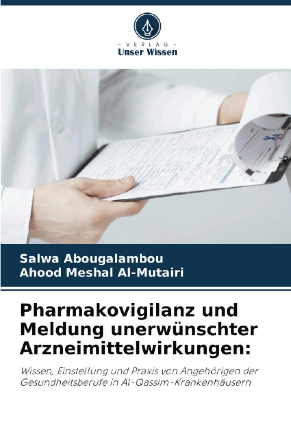 Pharmakovigilanz und Meldung unerwünschter Arzneimittelwirkungen:: Wissen, Einstellung und Praxis von Angehörigen der Gesundheitsberufe in Al-Qassim-Krankenhäusern Medicine