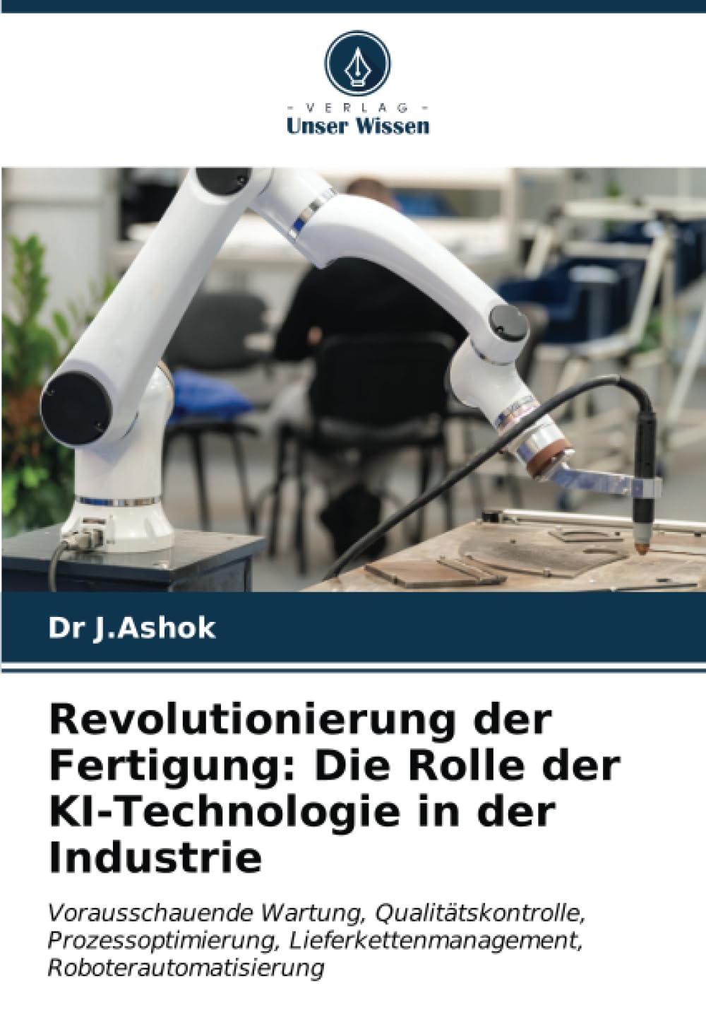 Revolutionierung der Fertigung: Die Rolle der KI-Technologie in der Industrie: Vorausschauende Wartung, Qualitätskontrolle, Prozessoptimierung, Lieferkettenmanagement, Roboterautomatisierung Business & Technology
