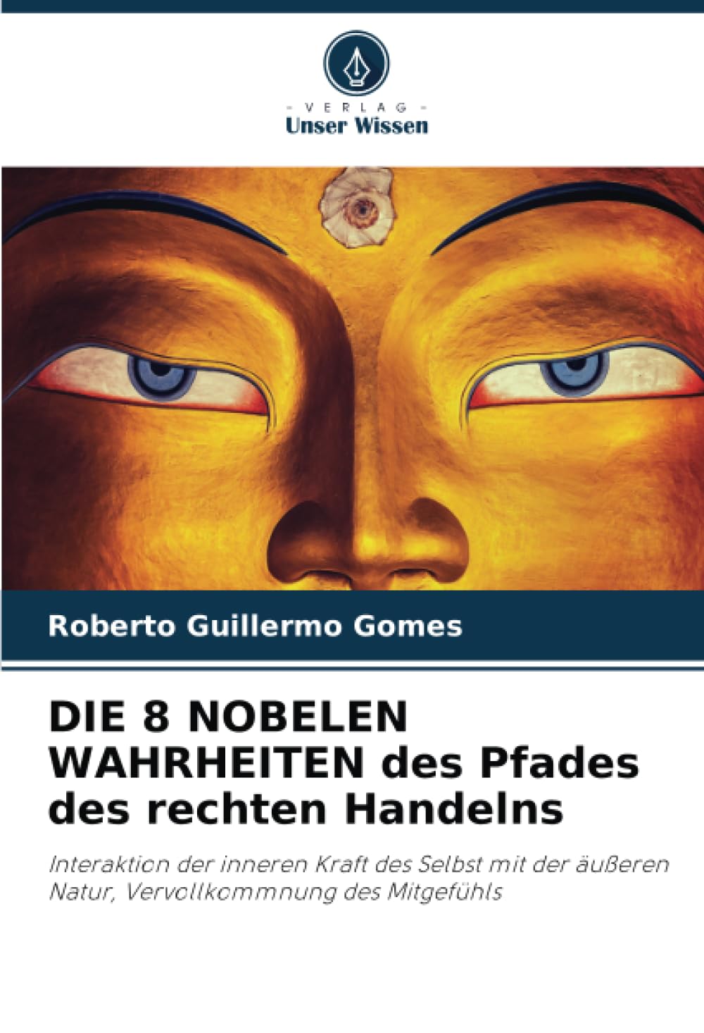 DIE 8 NOBELEN WAHRHEITEN des Pfades des rechten Handelns: Interaktion der inneren Kraft des Selbst mit der äußeren Natur, Vervollkommnung des Mitgefühls Philosophy