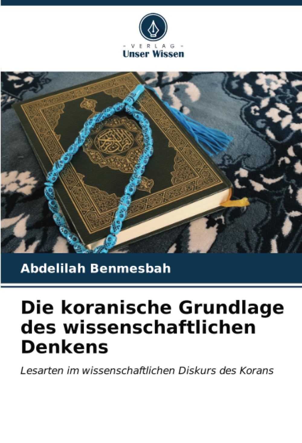Die koranische Grundlage des wissenschaftlichen Denkens: Lesarten im wissenschaftlichen Diskurs des Korans Philosophy