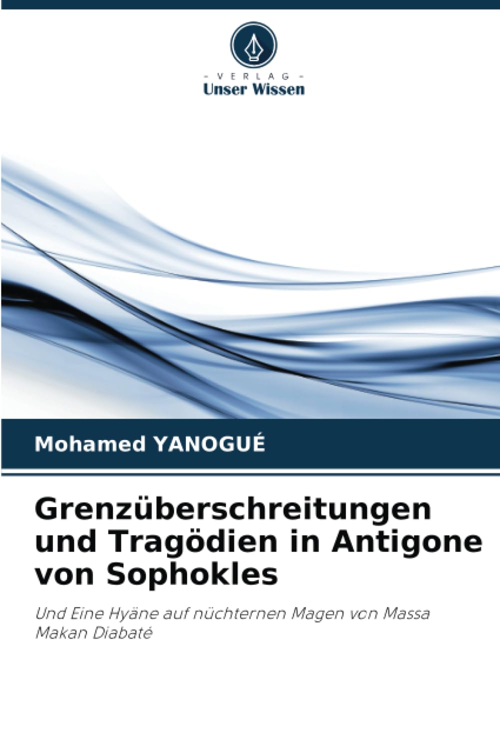 Grenzüberschreitungen und Tragödien in Antigone von Sophokles: Und Eine Hyäne auf nüchternen Magen von Massa Makan Diabaté Books