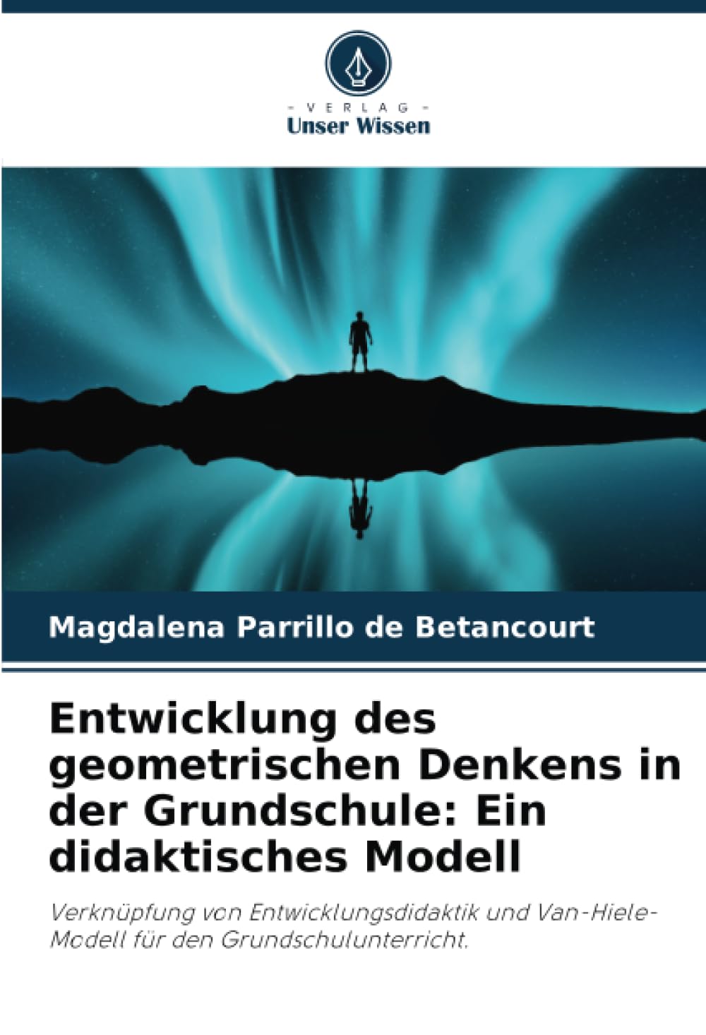 Entwicklung des geometrischen Denkens in der Grundschule: Ein didaktisches Modell: Verknüpfung von Entwicklungsdidaktik und Van-Hiele-Modell für den Grundschulunterricht. Learning & Reference