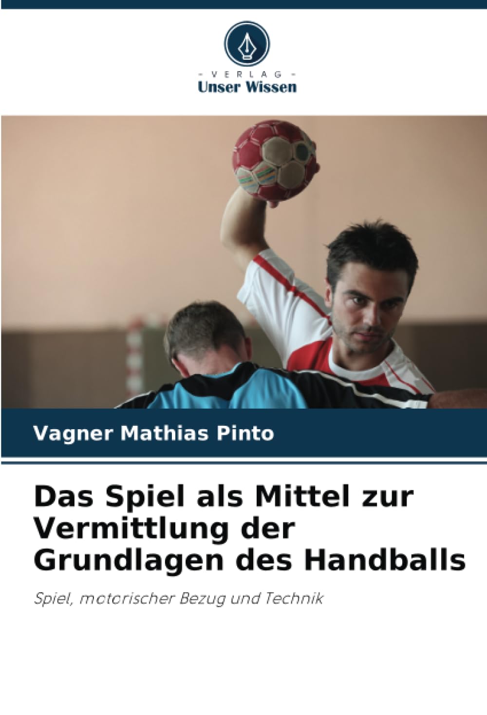 Das Spiel als Mittel zur Vermittlung der Grundlagen des Handballs: Spiel, motorischer Bezug und Technik Leisure & Fun