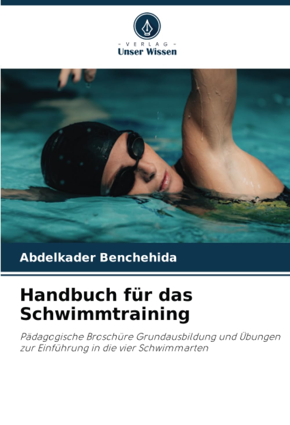 Handbuch für das Schwimmtraining: Pädagogische Broschüre Grundausbildung und Übungen zur Einführung in die vier Schwimmarten Leisure & Fun