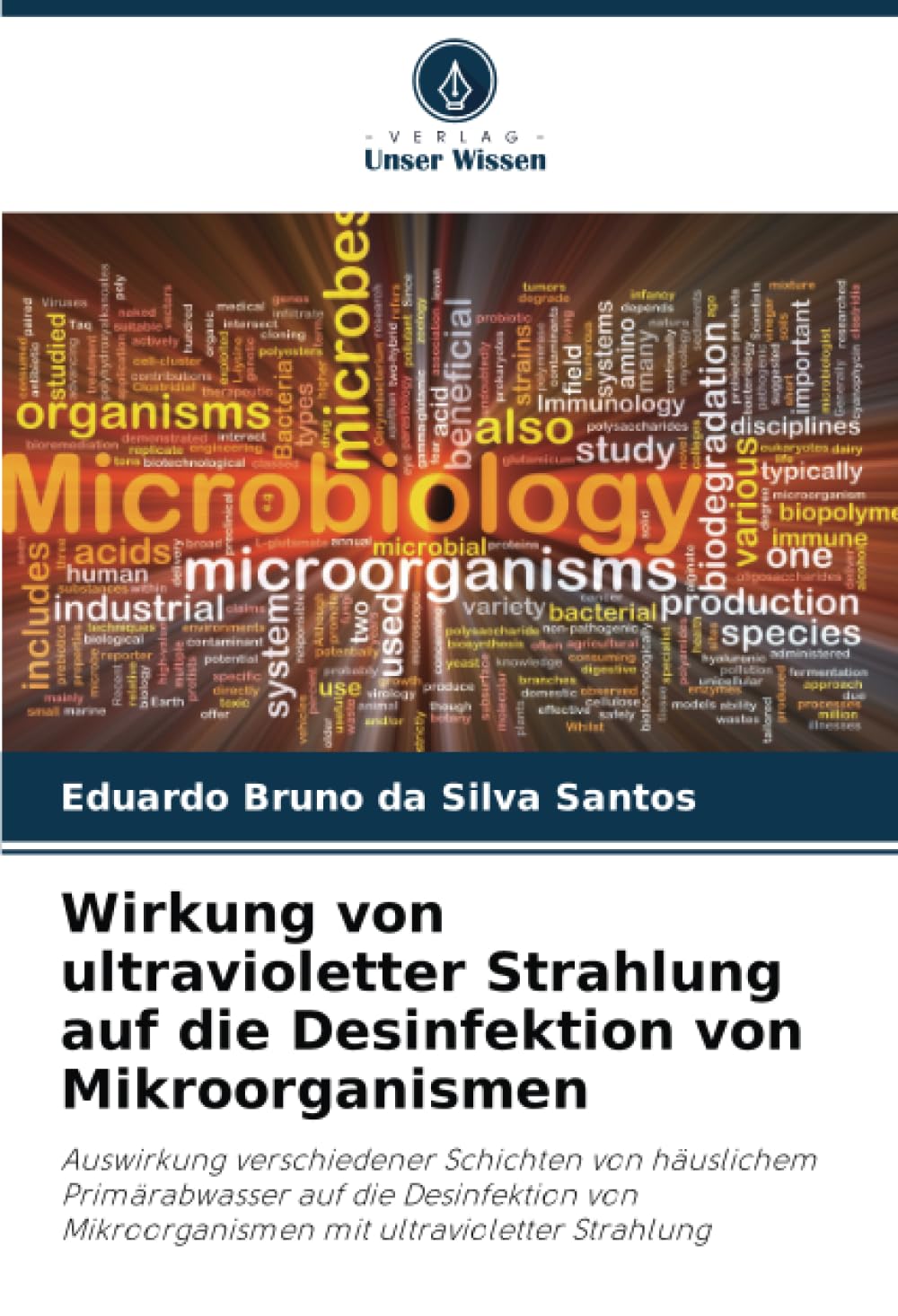 Wirkung von ultravioletter Strahlung auf die Desinfektion von Mikroorganismen: Auswirkung verschiedener Schichten von häuslichem Primärabwasser auf ... Mikroorganismen mit ultravioletter Strahlung Natural Sciences