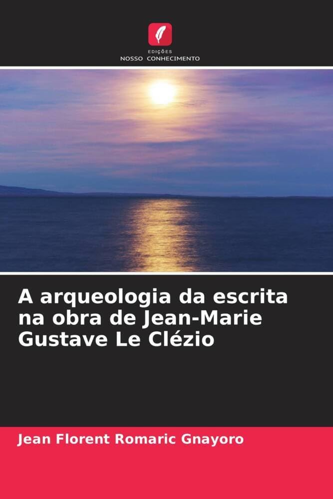 A arqueologia da escrita na obra de Jean-Marie Gustave Le Clézio Books