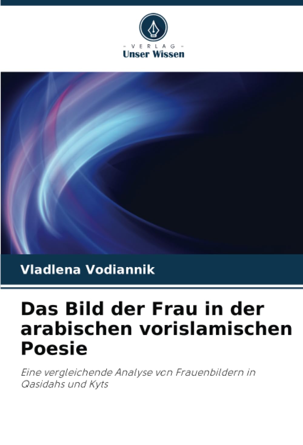 Das Bild der Frau in der arabischen vorislamischen Poesie: Eine vergleichende Analyse von Frauenbildern in Qasidahs und Kyts Learning & Reference