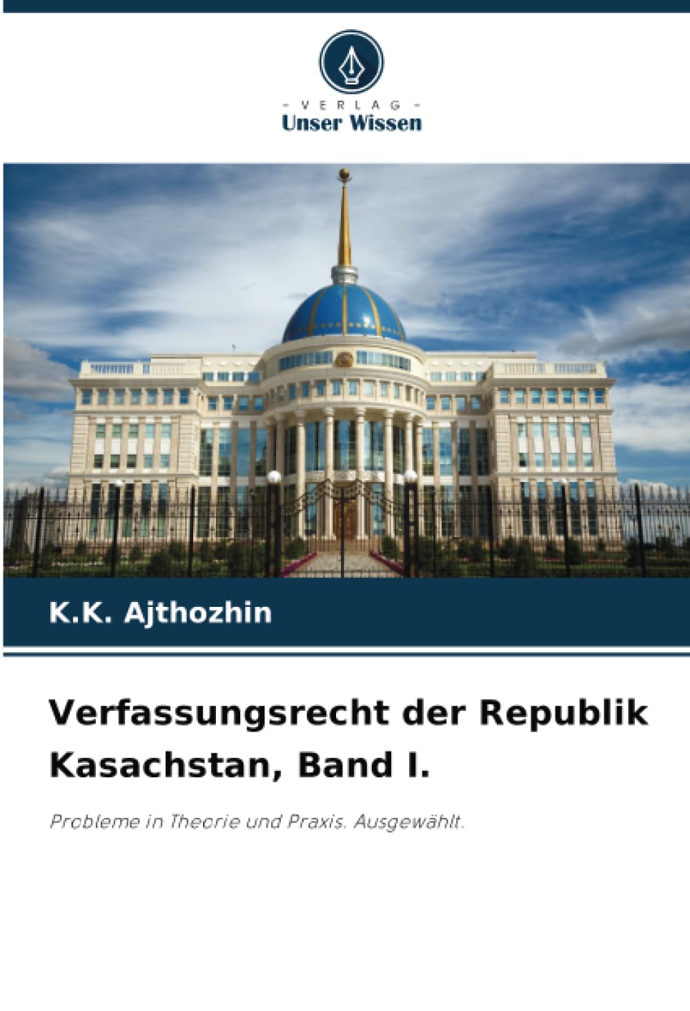 Verfassungsrecht der Republik Kasachstan, Band I.: Probleme in Theorie und Praxis. Ausgewählt. Law