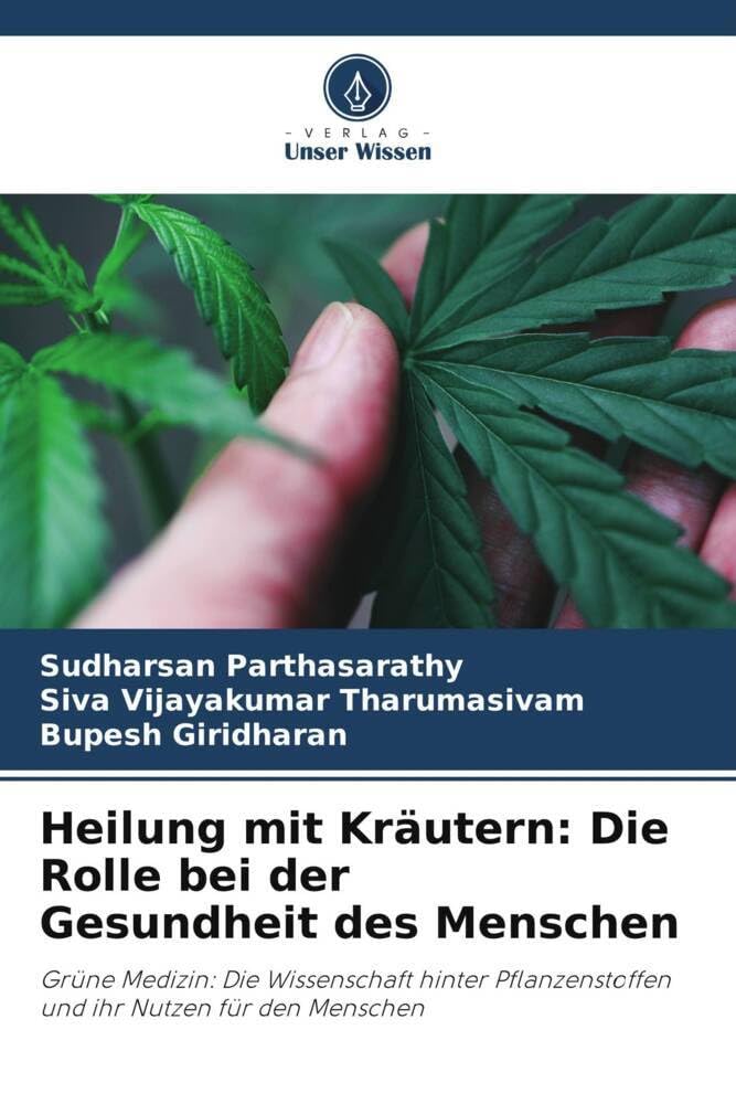 Heilung mit Kräutern: Die Rolle bei der Gesundheit des Menschen: Grüne Medizin: Die Wissenschaft hinter Pflanzenstoffen und ihr Nutzen für den Menschen Medicine