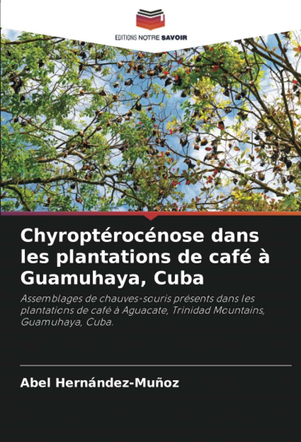 Chyroptérocénose dans les plantations de café à Guamuhaya, Cuba: Assemblages de chauves-souris présents dans les plantations de café à Aguacate, Trinidad Mountains, Guamuhaya, Cuba. Natural Sciences