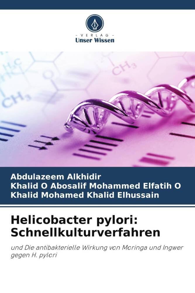 Helicobacter pylori: Schnellkulturverfahren: und Die antibakterielle Wirkung von Moringa und Ingwer gegen H. pylori Natural Sciences
