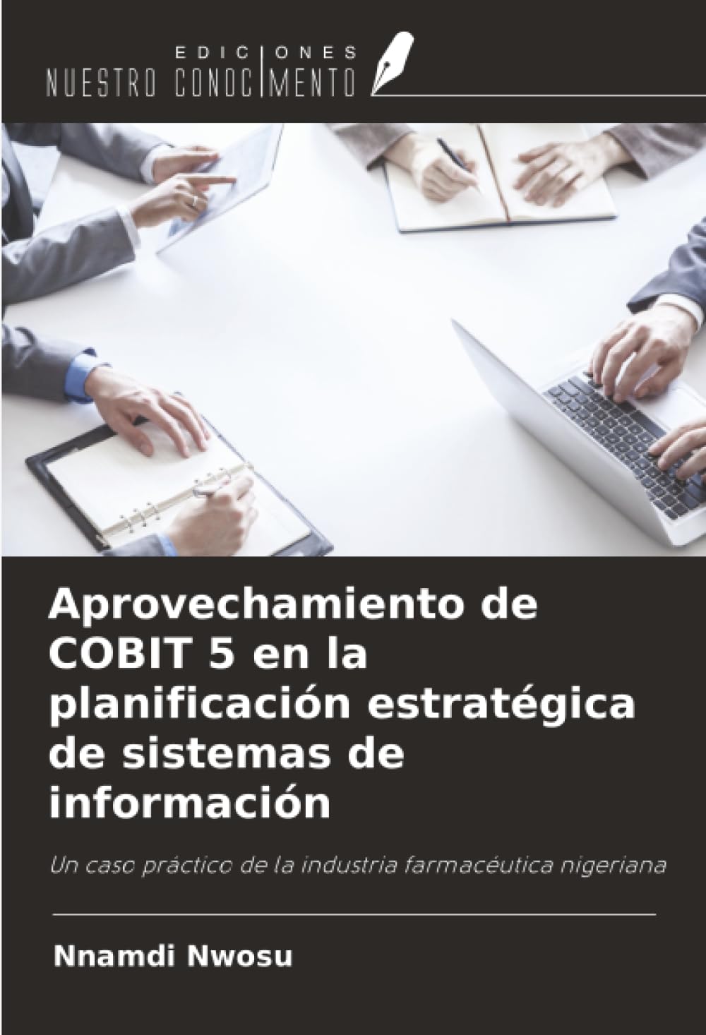 Aprovechamiento de COBIT 5 en la planificación estratégica de sistemas de información: Un caso práctico de la industria farmacéutica nigeriana Computer Science