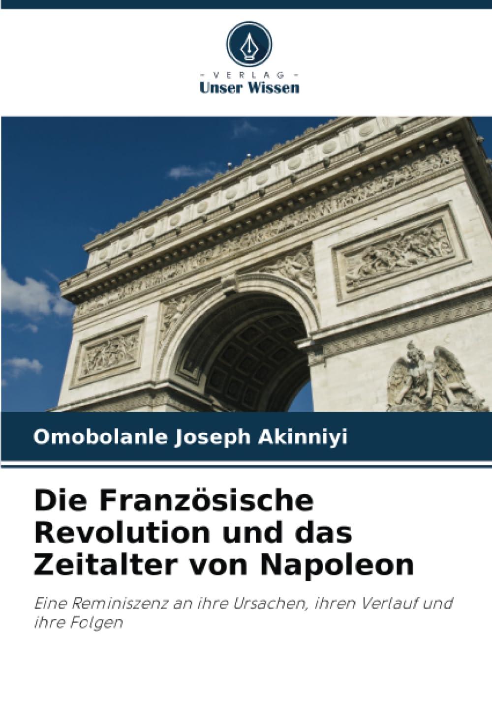 Die Französische Revolution und das Zeitalter von Napoleon: Eine Reminiszenz an ihre Ursachen, ihren Verlauf und ihre Folgen Politics & History