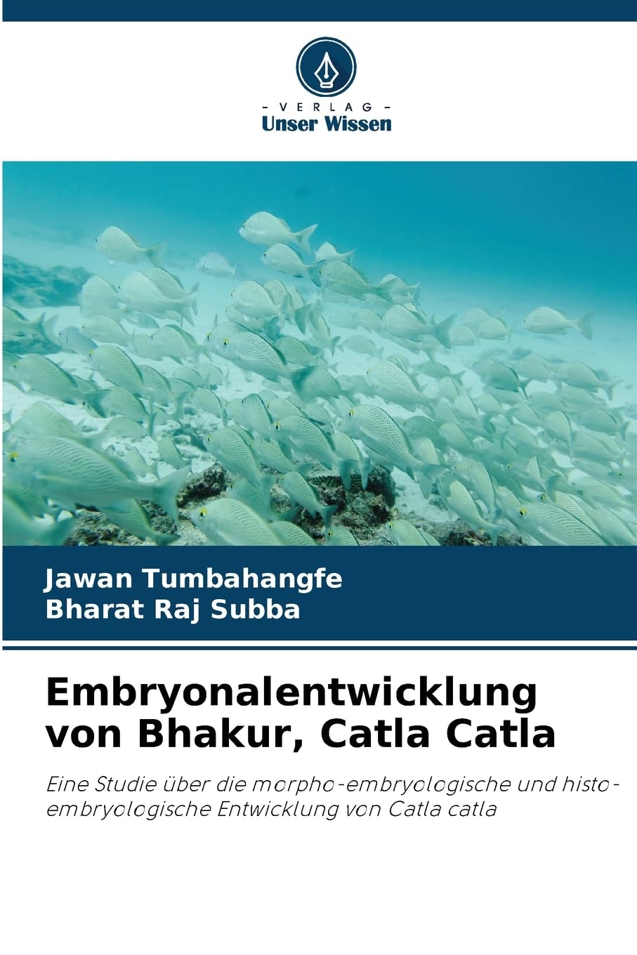 Embryonalentwicklung von Bhakur, Catla Catla: Eine Studie über die morpho-embryologische und histo-embryologische Entwicklung von Catla catla Natural Sciences