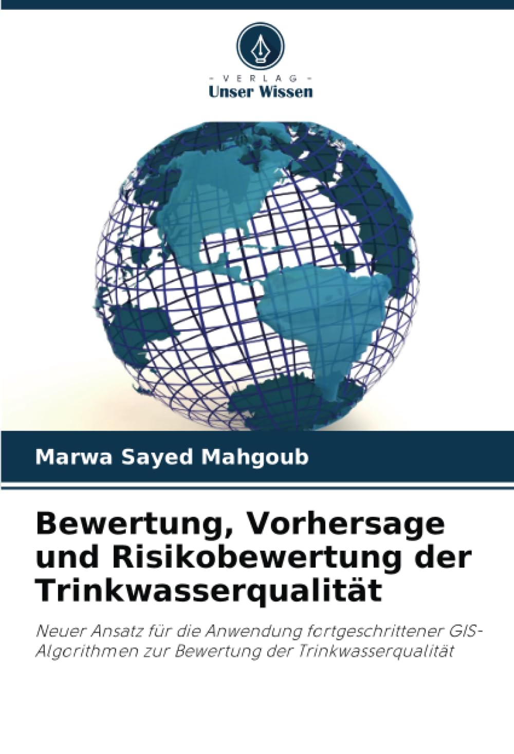 Bewertung, Vorhersage und Risikobewertung der Trinkwasserqualität: Neuer Ansatz für die Anwendung fortgeschrittener GIS-Algorithmen zur Bewertung der Trinkwasserqualität Business & Technology