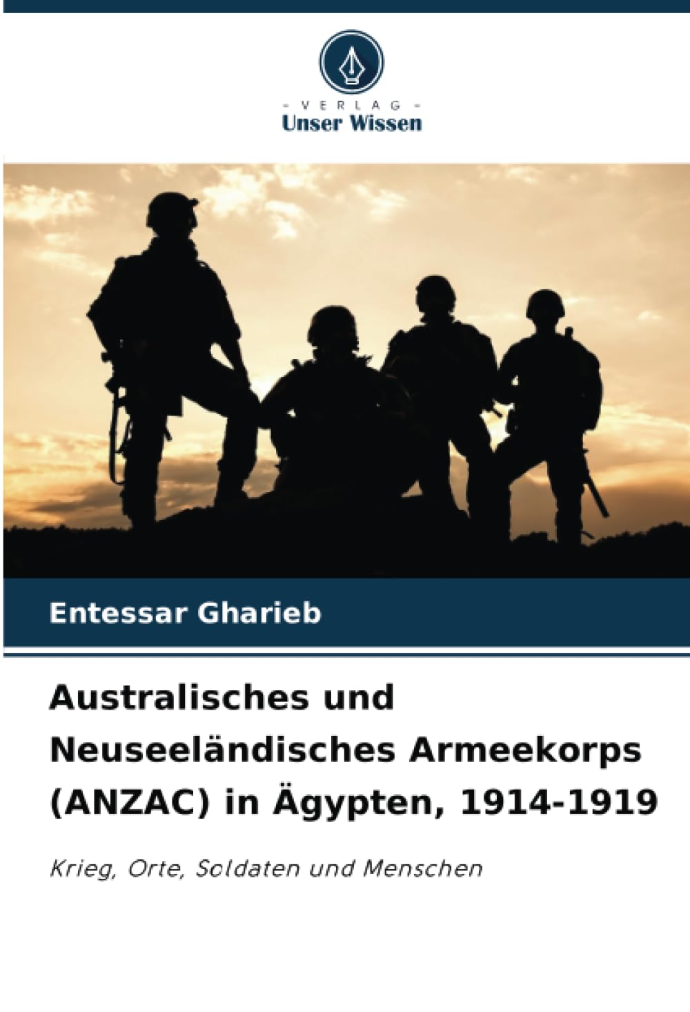 Australisches und Neuseeländisches Armeekorps (ANZAC) in Ägypten, 1914-1919: Krieg, Orte, Soldaten und Menschen Politics & History