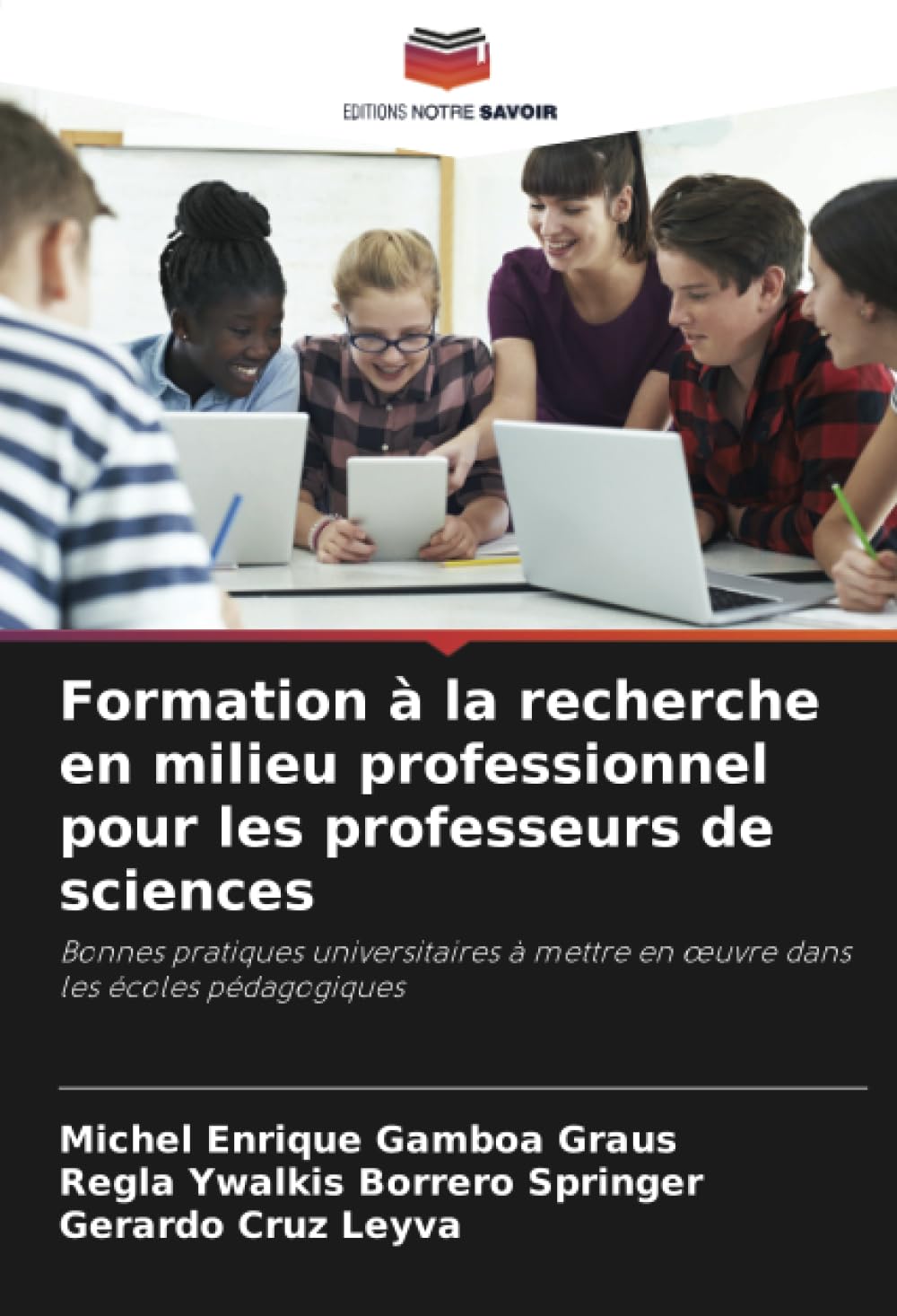 Formation à la recherche en milieu professionnel pour les professeurs de sciences: Bonnes pratiques universitaires à mettre en œuvre dans les écoles ... mettre en oeuvre dans les écoles pédagogiques Learning & Reference