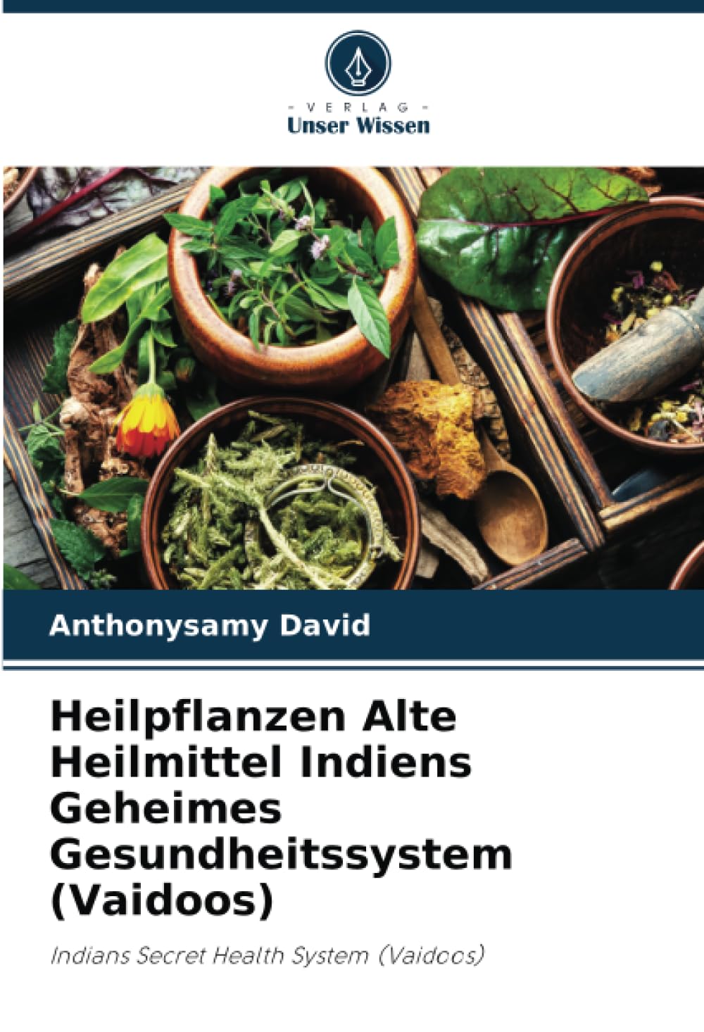 Heilpflanzen Alte Heilmittel Indiens Geheimes Gesundheitssystem (Vaidoos): Indians Secret Health System (Vaidoos) Medicine