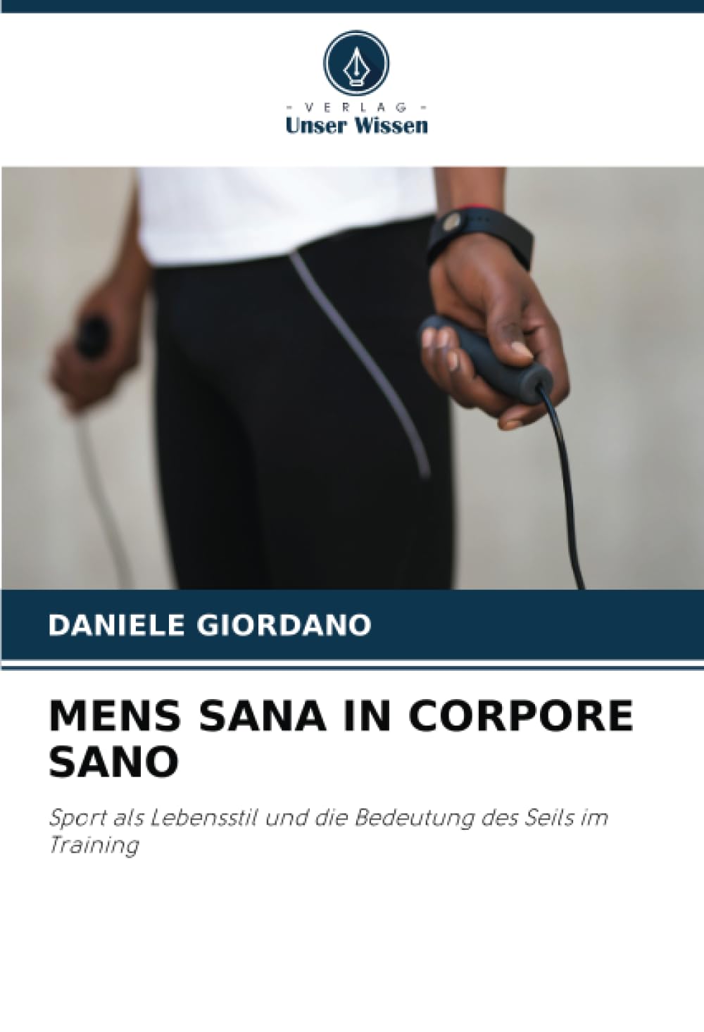MENS SANA IN CORPORE SANO: Sport als Lebensstil und die Bedeutung des Seils im Training Health, Nutrition & Fitness