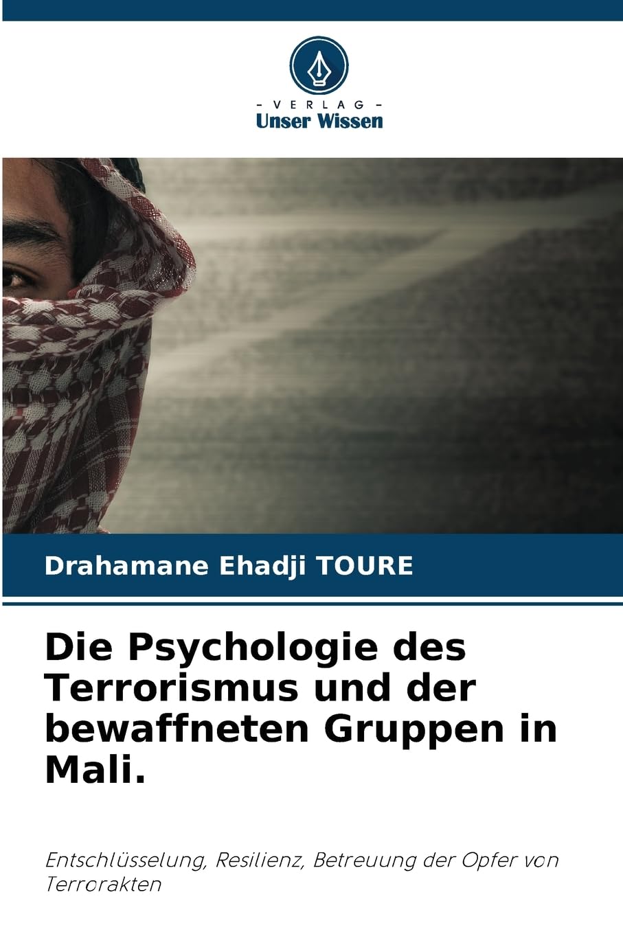 Die Psychologie des Terrorismus und der bewaffneten Gruppen in Mali.: Entschlüsselung, Resilienz, Betreuung der Opfer von Terrorakten Psychology