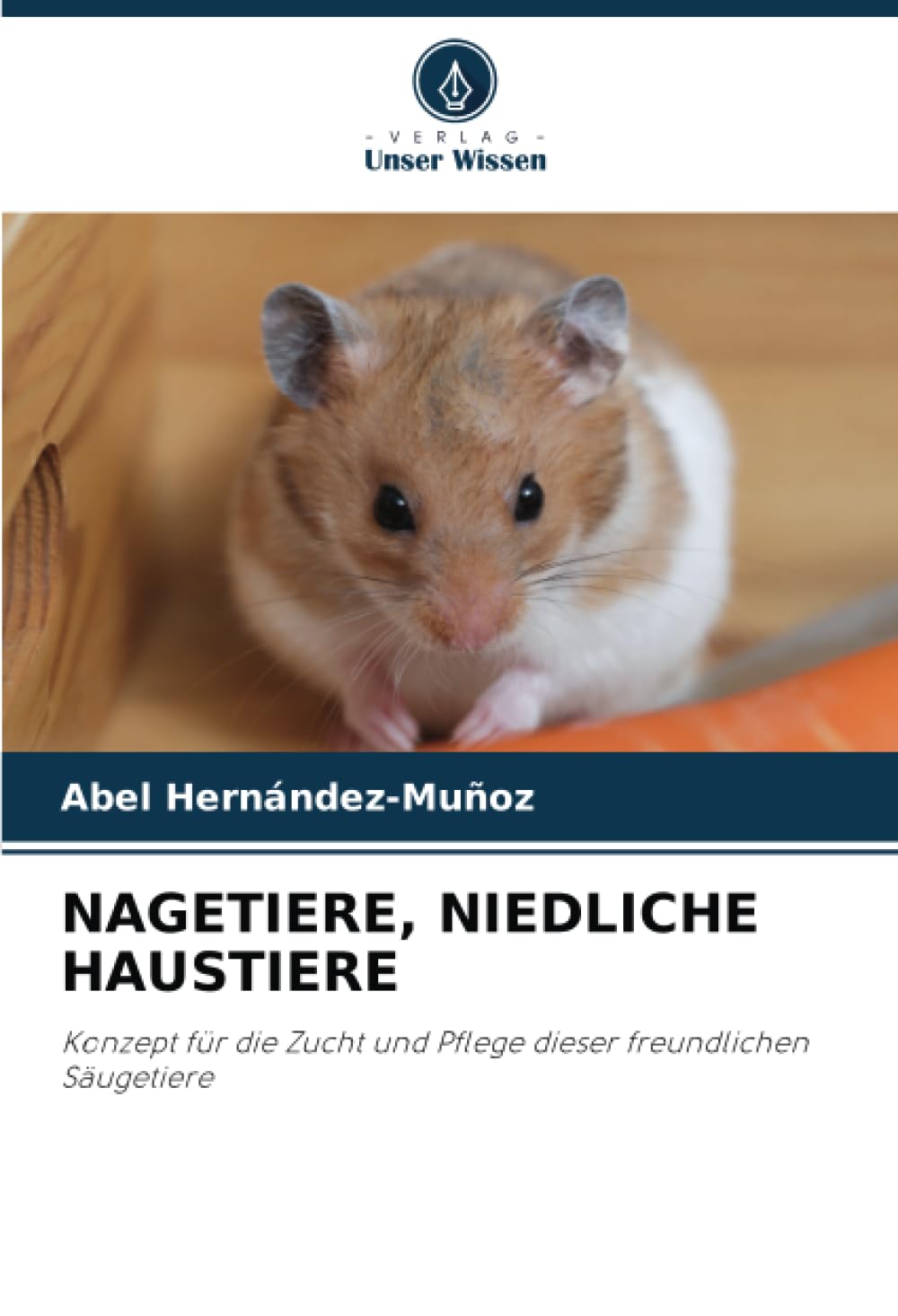 NAGETIERE, NIEDLICHE HAUSTIERE: Konzept für die Zucht und Pflege dieser freundlichen Säugetiere Natural Sciences