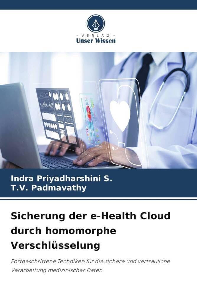 Sicherung der e-Health Cloud durch homomorphe Verschlüsselung: Fortgeschrittene Techniken für die sichere und vertrauliche Verarbeitung medizinischer Daten Media & Communication