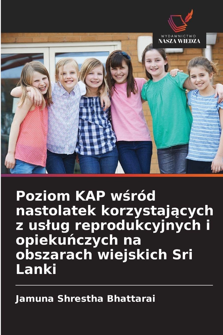 Poziom KAP w¿ród nastolatek korzystaj¿cych z us¿ug reprodukcyjnych i opieku¿czych na obszarach wiejskich Sri Lanki Medicine