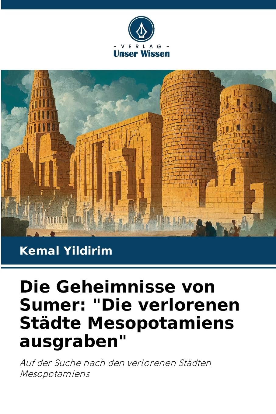 Die Geheimnisse von Sumer: "Die verlorenen Städte Mesopotamiens ausgraben": Auf der Suche nach den verlorenen Städten Mesopotamiens Politics & History