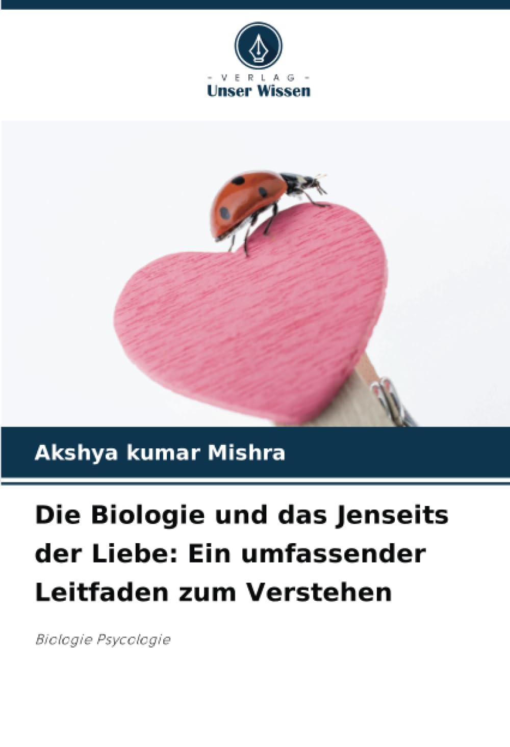 Die Biologie und das Jenseits der Liebe: Ein umfassender Leitfaden zum Verstehen: Biologie Psycologie Natural Sciences