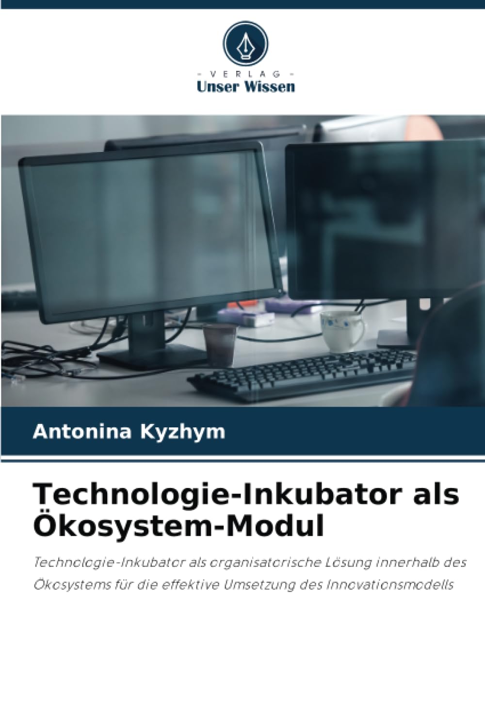 Technologie-Inkubator als Ökosystem-Modul: Technologie-Inkubator als organisatorische Lösung innerhalb des Ökosystems für die effektive Umsetzung des Innovationsmodells Business & Technology